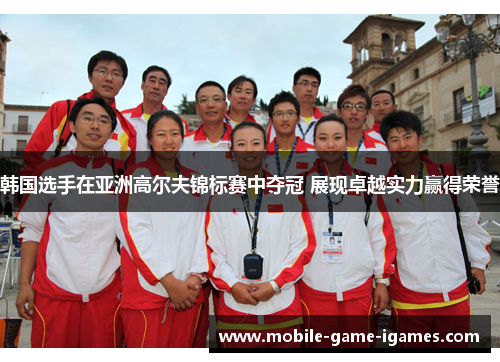 韩国选手在亚洲高尔夫锦标赛中夺冠 展现卓越实力赢得荣誉 韩国选手在亚洲高尔夫锦标赛中夺冠 展现卓越实力赢得荣誉