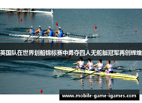 英国队在世界划船锦标赛中勇夺四人无舵艇冠军再创辉煌
