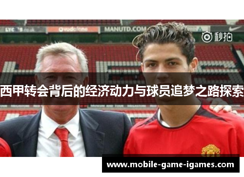 西甲转会背后的经济动力与球员追梦之路探索 西甲转会背后的经济动力与球员追梦之路探索
