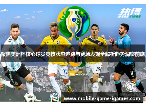 聚焦美洲杯核心球员竞技状态追踪与赛场表现全解析趋势洞察前瞻